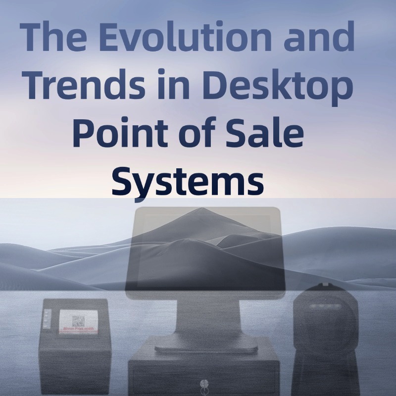 The Evolution and Trends in Desktop Point of Sale Systems