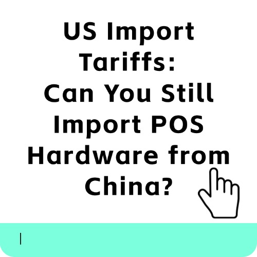 US Import Tariffs: Can You Still Import POS Hardware from China?