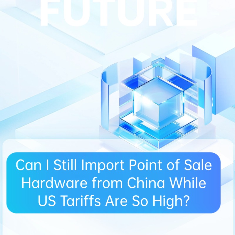 Can I Still Import Point of Sale Hardware from China While US Tariffs Are So High?